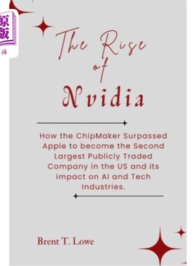 海外直订The Rise of Nvidia: How the ChipMaker Surpassed Apple to become the Second Large 英伟达的崛起：这家芯片制造