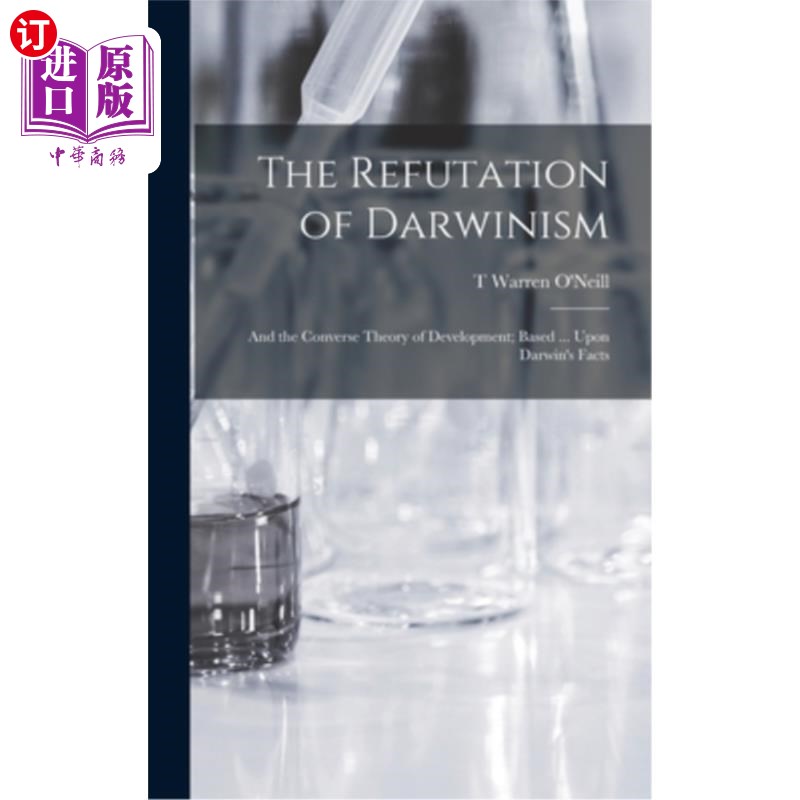 海外直订The Refutation of Darwinism: And the Converse Theory of Development; Based ... U 达尔文主义的反驳:与逆发展