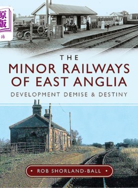 海外直订The Minor Railways of East Anglia: Development Demise and Destiny 东安格利亚的小铁路:发展、消亡与命运