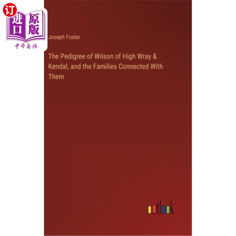 海外直订The Pedigree of Wilson of High Wray & Kendal, and the Families Connected With Th 威尔逊、高雷、肯德尔的谱系