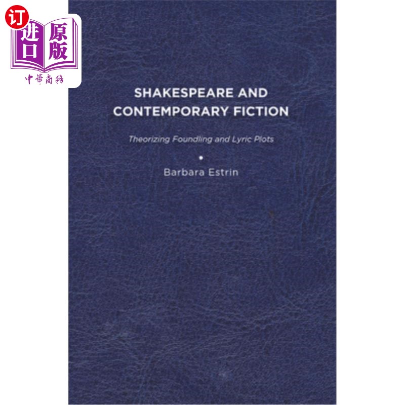 海外直订Shakespeare and Contemporary Fiction: Theorizing Foundling and Lyric Plots 莎士比亚与当代小说:育婴堂与抒情