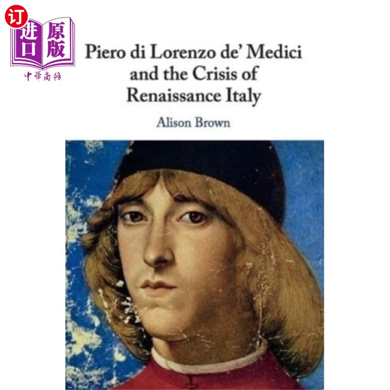 海外直订Piero di Lorenzo de' Medici and the Crisis of Re... 皮耶罗·迪·洛伦佐·德·美第奇与意大利文艺复兴时期的危机