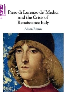 海外直订Piero di Lorenzo de' Medici and the Crisis of Re... 皮耶罗·迪·洛伦佐·德·美第奇与意大利文艺复兴时期的危机