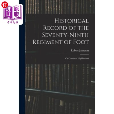 海外直订Historical Record of the Seventy-Ninth Regiment of Foot: Or Cameron Highlanders 第七十九步兵团的历史记录:或