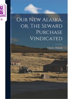 海外直订Our New Alaska, or, The Seward Purchase Vindicated 我们的新阿拉斯加，或者，苏厄德的购买是正确的