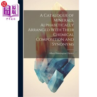 海外直订A Catalogue of Minerals, Alphabetically Arranged With Their Chemical Composition 矿物的目录，按字母顺序排列