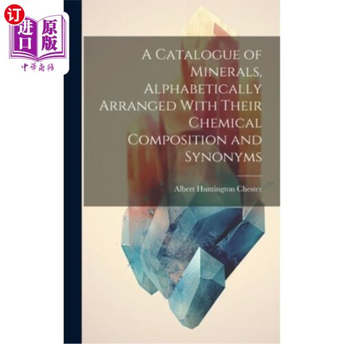 海外直订A Catalogue of Minerals, Alphabetically Arranged With Their Chemical Composition 矿物的目录，按字母顺序排列