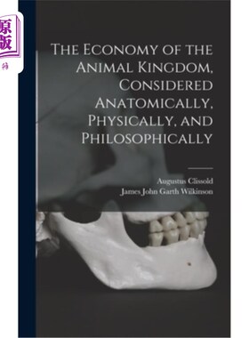 海外直订The Economy of the Animal Kingdom, Considered Anatomically, Physically, and Phil 动物王国的经济，从解剖学、
