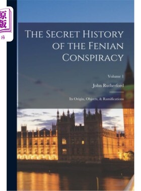 海外直订The Secret History of the Fenian Conspiracy: Its Origin, Objects, & Ramification 芬尼亚阴谋的秘密历史:它的