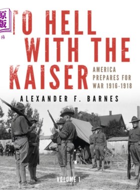 海外直订To Hell with the Kaiser, Vol. I: America Prepares for War, 1916-1918 让德皇见鬼去吧，第一卷:美国准备战争，1