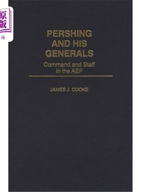 海外直订Pershing and His Generals: Command and Staff in the Aef 潘兴和他的将军们：Aef的指挥和参谋