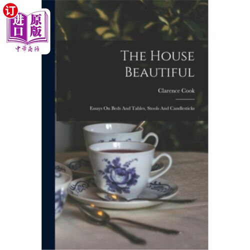 海外直订The House Beautiful: Essays On Beds And Tables, Stools And Candlesticks 美丽的房子:床和桌子，凳子和烛台散文