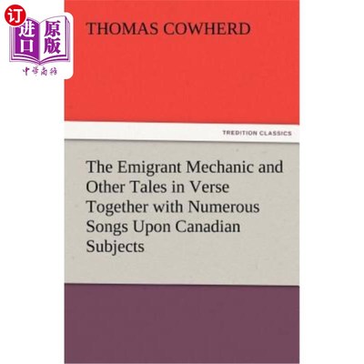 海外直订The Emigrant Mechanic and Other Tales in Verse Together with Numerous Songs Upon 移民的机械师和其他诗歌故事