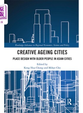 海外直订Creative Ageing Cities: Place Design with Older People in Asian Cities 创意老龄化城市:亚洲城市中老年人的场