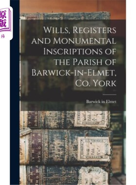 海外直订Wills, Registers and Monumental Inscriptions of the Parish of Barwick-in-Elmet,  遗嘱，登记册和纪念铭文教区