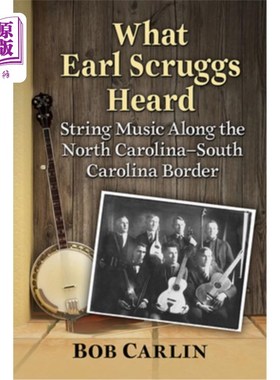 海外直订What Earl Scruggs Heard: String Music Along the North Carolina-South Carolina Bo 厄尔·斯克鲁格斯听到的:北卡