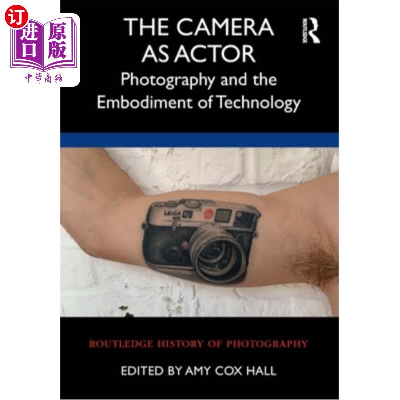 海外直订The Camera as Actor: Photography and the Embodiment of Technology 作为演员的相机:摄影与技术的体现