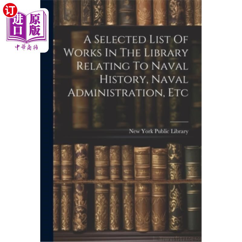 海外直订A Selected List Of Works In The Library Relating To Naval History, Naval Adminis 海军史、海军管理等图书馆著