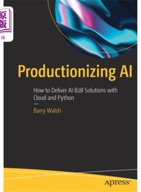 海外直订Productionizing AI: How to Deliver AI B2B Solutions with Cloud and Python 人工智能产品化:如何使用云和Python