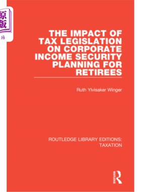 海外直订The Impact of Tax Legislation on Corporate Income Security Planning for Retirees 税收立法对退休人员企业收入