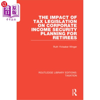 海外直订The Impact of Tax Legislation on Corporate Income Security Planning for Retirees 税收立法对退休人员企业收入