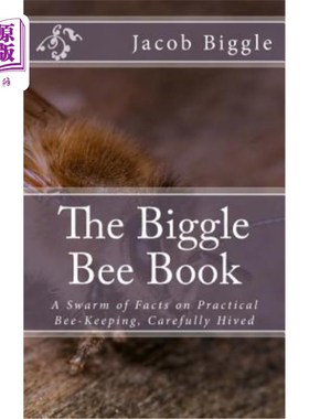 海外直订The Biggle Bee Book: A Swarm of Facts on Practical Bee-Keeping, Carefully Hived Biggle蜜蜂书：关于实际养蜂