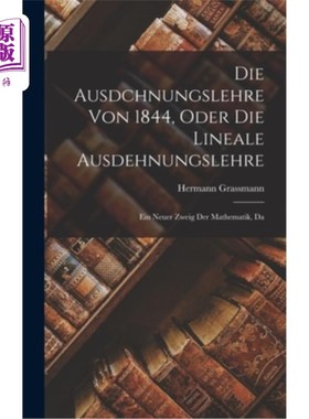 海外直订Die Ausdchnungslehre von 1844, Oder die Lineale Ausdehnungslehre: Ein Neuer Zwei 1844年原理，又称直尺原理:
