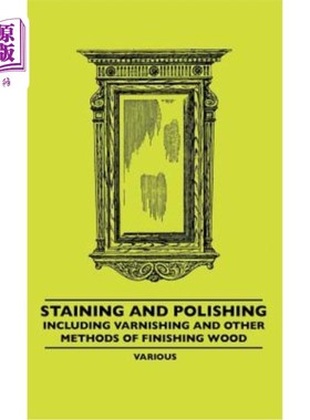 海外直订Staining and Polishing - Including Varnishing and Other Methods of Finishing Woo 染色和抛光——包括清漆和其