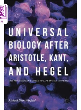 海外直订Universal Biology After Aristotle, Kant, and Hegel: The Philosopher's Guide to L 亚里士多德、康德和黑格尔之
