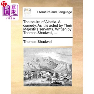 Servants. Squire Their Acted Wri 一个喜剧 阿尔萨亚 乡绅 Alsatia. 海外直订The Majesty Comedy.