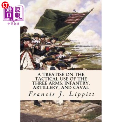 海外直订A Treatise on the Tactical Use of the Three Arms: Infantry, Artillery, and Caval 步兵、炮兵和骑兵三种武器的