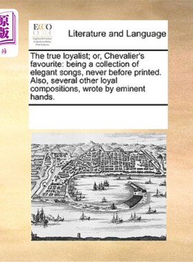 海外直订The True Loyalist; Or, Chevalier's Favourite: Being a Collection of Elegant Song 真正的保皇党;或者，