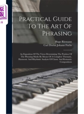 海外直订Practical Guide To The Art Of Phrasing: An Exposition Of The Views Determining T 措辞艺术的实用指南:通过一