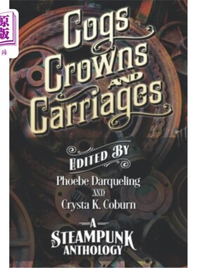 海外直订Cogs, Crowns, and Carriages: A Steampunk Anthology (Second Edition) 齿轮、王冠和马车:蒸汽朋克选集(第2版)