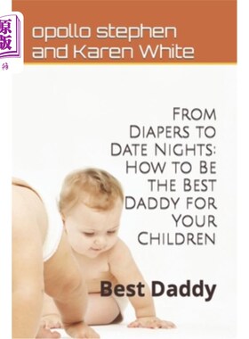 海外直订From Diapers to Date Nights: How to Be the Best Daddy for Your Children: Best Da 从尿布到约会之夜:如何成为