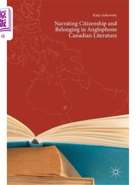 海外直订Narrating Citizenship and Belonging in Anglophone Canadian Literature 加拿大英语文学中的公民身份与归属
