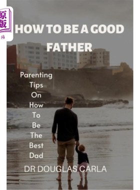 海外直订How to Be a Good Father: Parenting Tips on How to Be the Best Dad 如何成为一个好父亲:如何成为好父亲的育儿建