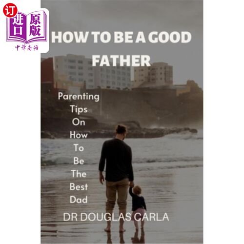 海外直订How to Be a Good Father: Parenting Tips on How to Be the Best Dad 如何成为一个好父亲:如何成为好父亲的育儿建