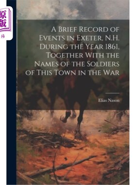 海外直订A Brief Record of Events in Exeter, N.H. During the Year 1861, Together With the 《1861年新罕布什尔州埃克塞