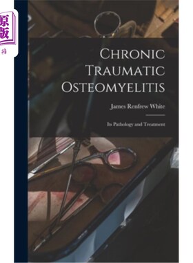 海外直订医药图书Chronic Traumatic Osteomyelitis: Its Pathology and Treatment 慢性外伤性骨髓炎的病理与治疗