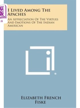 海外直订I Lived Among the Apaches: An Appreciation of the Virtues and Emotions of the In 我住在阿帕奇人中间：对印第