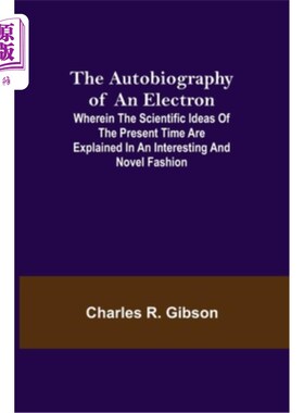 海外直订The Autobiography of an Electron; Wherein the Scientific Ideas of the Present Ti 电子自传;以有趣和新颖的方