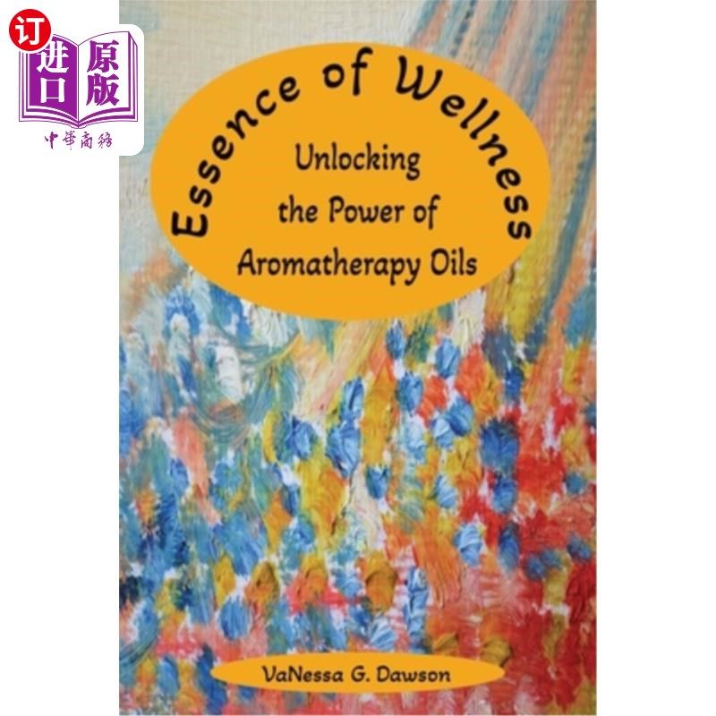 海外直订医药图书Essence of Wellness: Unlocking the Power of Aromatherapy Oils 健康精华：释放香薰油的力量
