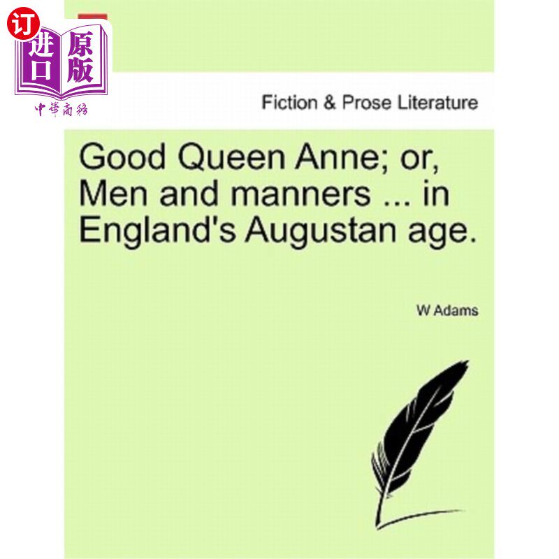 海外直订Good Queen Anne; Or, Men and Manners ... in England's Augustan Age. 善良的安妮王后;或者,男人和礼貌。。。