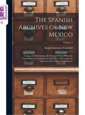 海外直订The Spanish Archives of New Mexico: Comp. and Chronologically Arranged With Hist 新墨西哥西班牙档案馆:历史