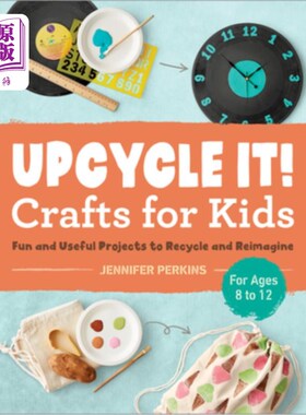 海外直订Upcycle It Crafts for Kids Ages 8-12: Fun and Useful Projects to Recycle and Rei 升级回收为8-12岁的孩子:有