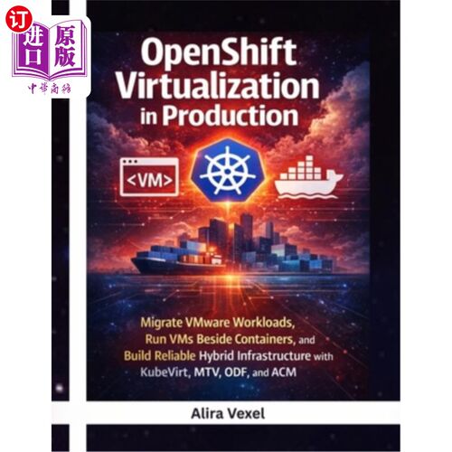 海外直订OpenShift Virtualization in Production: Migrate VMware Workloads, Run VMs Beside OpenShift生