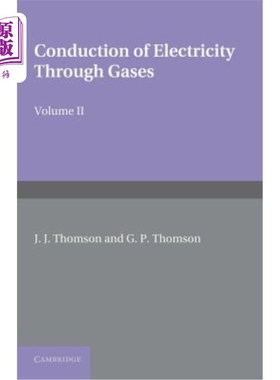 海外直订Conduction of Electricity Through Gases: Volume 2, Ionisation by Collision and t 气体导电：第2卷，碰撞电离