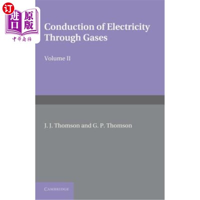 海外直订Conduction of Electricity Through Gases: Volume 2, Ionisation by Collision and t 气体导电：第2卷，碰撞电离
