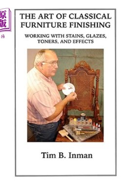 海外直订The Art Of Classical Furniture Finishing: Working With Stains, Glazes, Toners An 古典家具装饰艺术：处理污渍
